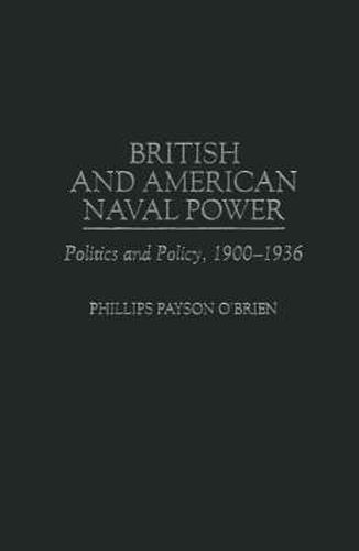 Cover image for British and American Naval Power: Politics and Policy, 1900-1936