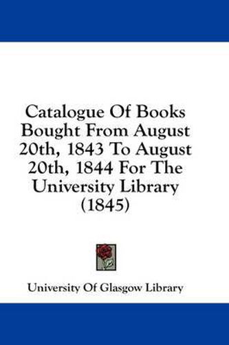 Cover image for Catalogue of Books Bought from August 20th, 1843 to August 20th, 1844 for the University Library (1845)