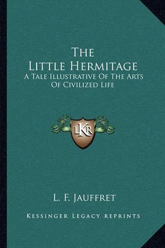 Cover image for The Little Hermitage: A Tale Illustrative of the Arts of Civilized Life