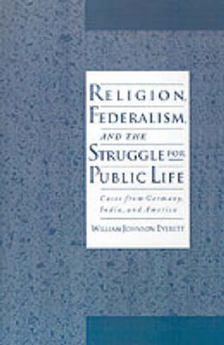 Cover image for Religion, Federalism, and the Struggle for Public Life: Cases from Germany, India, and America