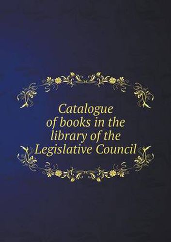 Cover image for Catalogue of books in the library of the Legislative Council