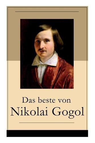 Das beste von Nikolai Gogol: Die toten Seelen + Taras Bulba + Petersburger Novellen: Die Nase + Das Portrat + Der Mantel + Der Newskij-Prospekt + Aufzeichnungen eines Wahnsinnigen und mehr