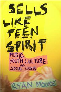 Cover image for Sells Like Teen Spirit: Music, Youth Culture, and Social Crisis