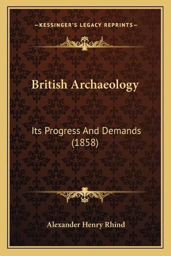 Cover image for British Archaeology: Its Progress and Demands (1858)