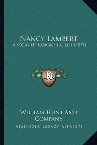 Cover image for Nancy Lambert: A Story of Lancashire Life (1877)