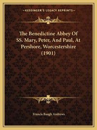 Cover image for The Benedictine Abbey of SS. Mary, Peter, and Paul, at Pershore, Worcestershire (1901)