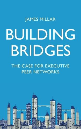 Cover image for Building Bridges: The Case for Executive Peer Networks