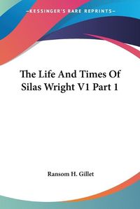 Cover image for The Life and Times of Silas Wright V1 Part 1