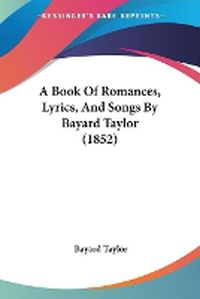 Cover image for A Book Of Romances, Lyrics, And Songs By Bayard Taylor (1852)