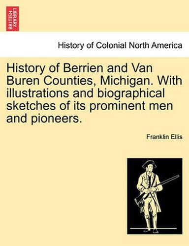 Cover image for History of Berrien and Van Buren Counties, Michigan. With illustrations and biographical sketches of its prominent men and pioneers.