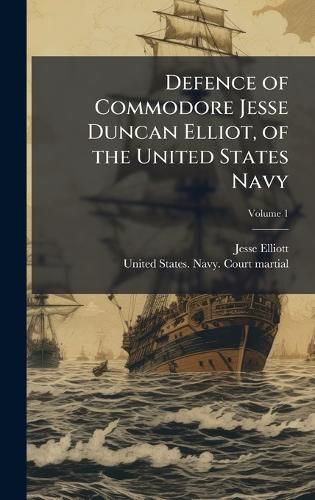 Cover image for Defence of Commodore Jesse Duncan Elliot, of the United States Navy