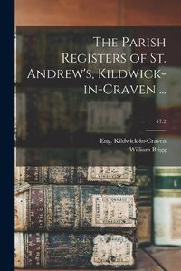 Cover image for The Parish Registers of St. Andrew's, Kildwick-in-Craven ...; 47.2