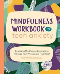 Cover image for Mindfulness Workbook for Teen Anxiety: Engaging Mindfulness Exercises to Manage Your Worries and Find Relief