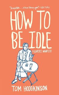 Cover image for How to Be Idle: A Loafer's Manifesto