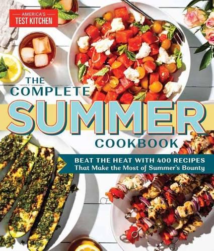 The Complete Summer Cookbook: Beat the Heat with 500 Recipes that Make the Most of Summer's Bounty