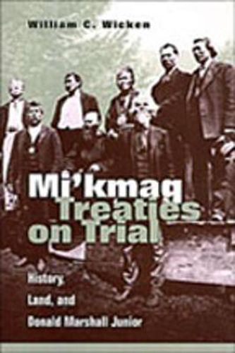 Mi'kmaq Treaties on Trial: History, Land, and Donald Marshall Junior