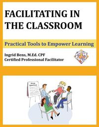 Cover image for Facilitating in the Classroom: Practical Tools to Empower Learning