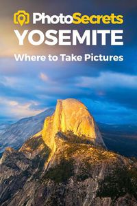 Cover image for Photosecrets Yosemite: Where to Take Pictures: A Photographer's Guide to the Best Photography Spots