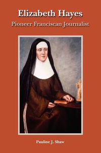 Cover image for Elizabeth Hayes: Pioneer Franciscan Journalist