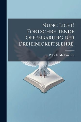 Cover image for Nunc Licet! Fortschreitende Offenbarung Der Dreieinigkeitslehre...