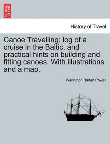 Cover image for Canoe Travelling: Log of a Cruise in the Baltic, and Practical Hints on Building and Fitting Canoes. with Illustrations and a Map.