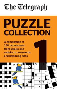 Cover image for The Telegraph Puzzle Collection Volume 1: A compilation of brilliant brainteasers from kakuro and sudoku, to crosswords and balancing birds