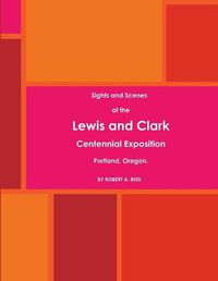 Cover image for Sights and Scenes at the Lewis and Clark Centennial Exposition, Portland, Oregon. (1905)