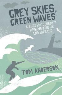 Cover image for Grey Skies, Green Waves: A Surfer's Journay Around the UK and Ireland