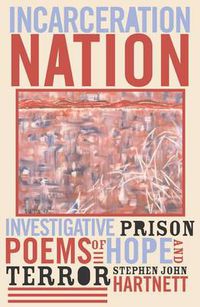 Cover image for Incarceration Nation: Investigative Prison Poems of Hope and Terror
