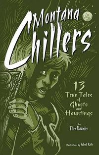 Cover image for Montana Chillers: 13 True Tales of Ghosts and Hauntings