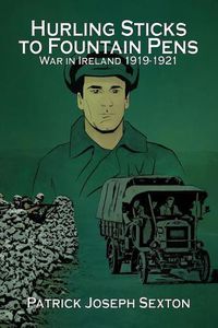 Cover image for Hurling Sticks to Fountain Pens: War in Ireland 1919-1921
