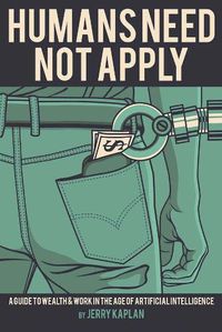 Cover image for Humans Need Not Apply: A Guide to Wealth and Work in the Age of Artificial Intelligence