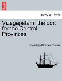 Cover image for Vizagapatam; The Port for the Central Provinces