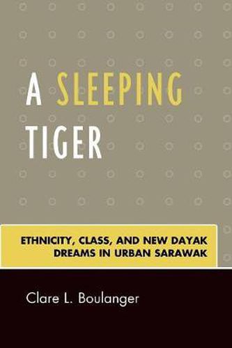Cover image for A Sleeping Tiger: Ethnicity, Class, and New Dayak Dreams in Urban Sarawak