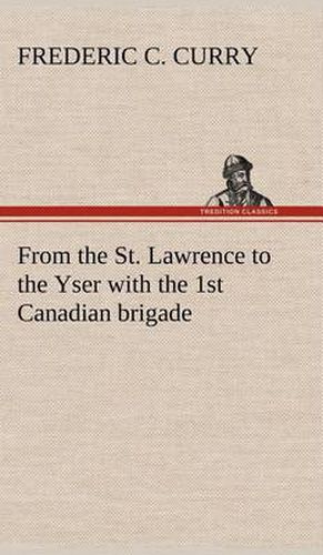 Cover image for From the St. Lawrence to the Yser with the 1st Canadian brigade