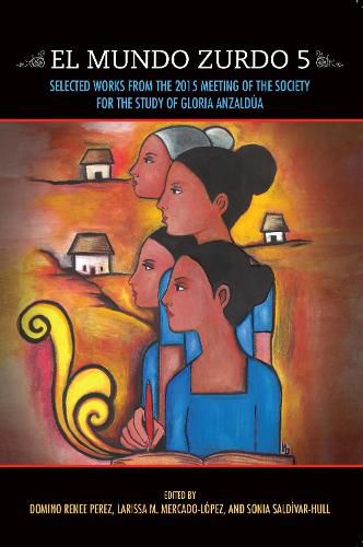 Cover image for El Mundo Zurdo 5: Selected Works from the 2015 Meeting of the Society for the Study of Gloria Anzaldua