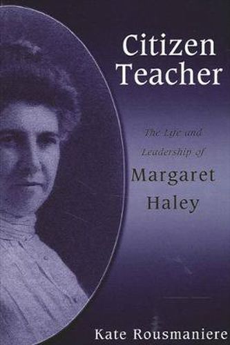 Cover image for Citizen Teacher: The Life and Leadership of Margaret Haley