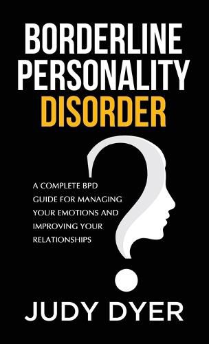 Cover image for Borderline Personality Disorder: A Complete BPD Guide for Managing Your Emotions and Improving Your Relationships