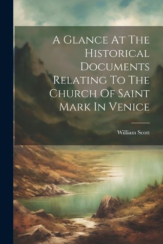 Cover image for A Glance At The Historical Documents Relating To The Church Of Saint Mark In Venice