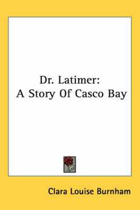 Cover image for Dr. Latimer: A Story of Casco Bay