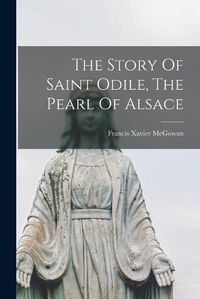 Cover image for The Story Of Saint Odile, The Pearl Of Alsace