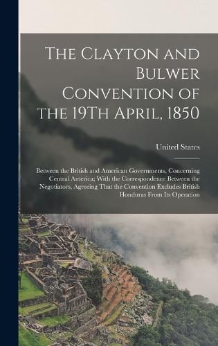 Cover image for The Clayton and Bulwer Convention of the 19Th April, 1850