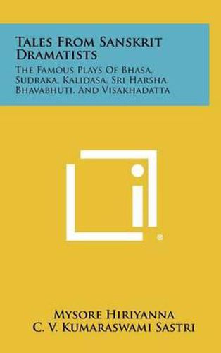 Cover image for Tales from Sanskrit Dramatists: The Famous Plays of Bhasa, Sudraka, Kalidasa, Sri Harsha, Bhavabhuti, and Visakhadatta