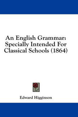 Cover image for An English Grammar: Specially Intended for Classical Schools (1864)