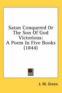 Cover image for Satan Conquered or the Son of God Victorious: A Poem in Five Books (1844)