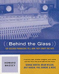 Cover image for Behind the Glass: Top Record Producers Tell How They Craft the Hits