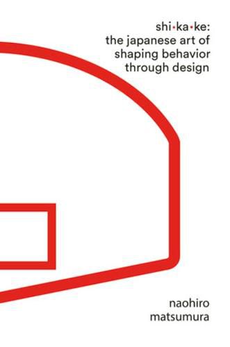 Cover image for Shikake: The Japanese Art of Shaping Behavior Through Design