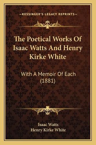 The Poetical Works of Isaac Watts and Henry Kirke White: With a Memoir of Each (1881)