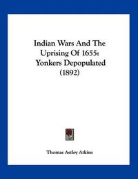 Cover image for Indian Wars and the Uprising of 1655: Yonkers Depopulated (1892)