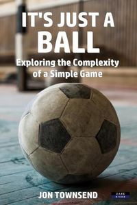 Cover image for It's Just a Ball: Exploring the Complexity of a Simple Game